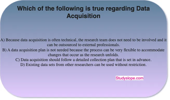 Which of the following is true regarding Data Acquisition?